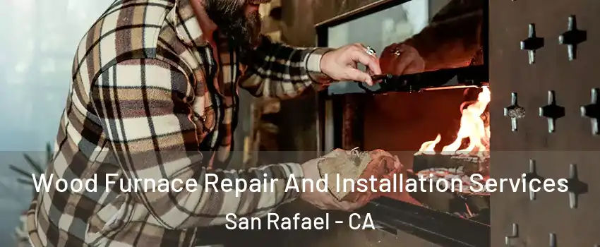  Wood Furnace Repair And Installation Services San Rafael - CA